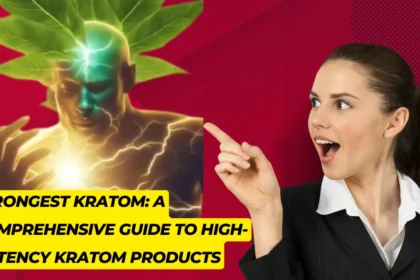 Strongest Kratom: A Comprehensive Guide to High-Potency Kratom Products