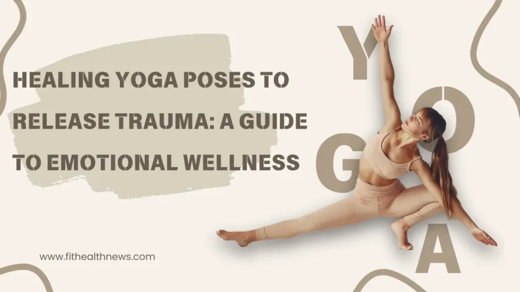 Healing Yoga Poses to Release Trauma: A Guide to Emotional Wellness