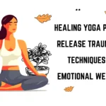 7 Healing Yoga Poses to Release Trauma: A Guide to Emotional Wellness