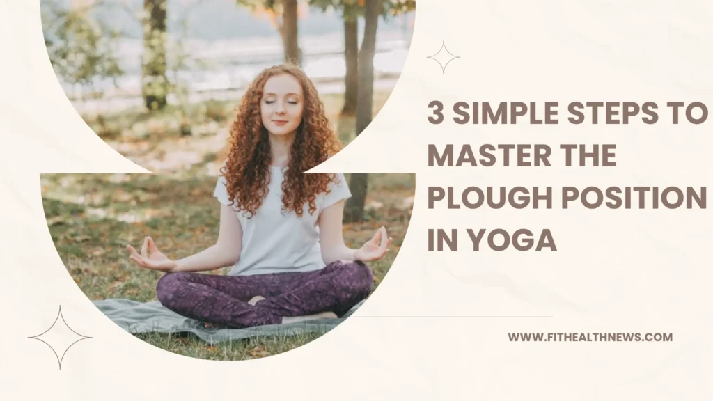 3 Simple Steps to Master the Plough Position in Yoga